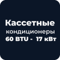 Кассетные кондиционеры 60 BTU - 17 кВт